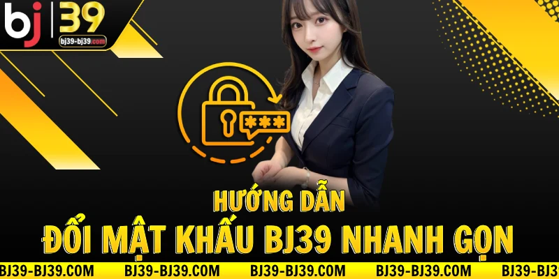 huong-dan-doi-mat-khau-bj39-nhanh-chong